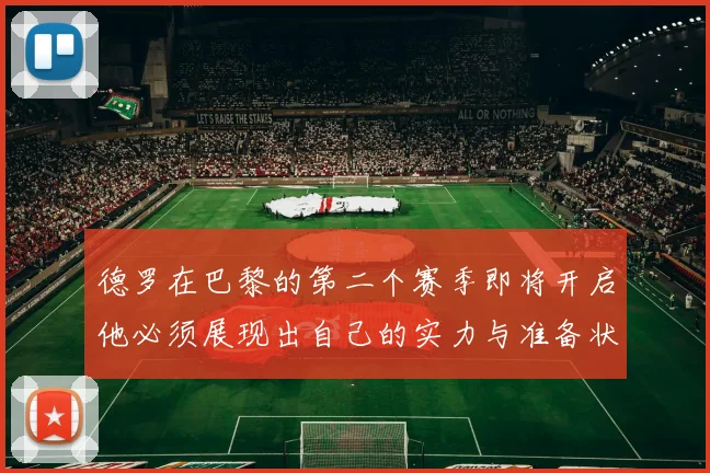 德罗在巴黎的第二个赛季即将开启他必须展现出自己的实力与准备状态
